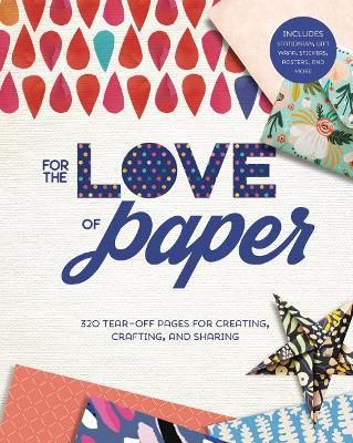 For the Love of Paper: 320 Tear-off Pages for Creating, Crafting, and Sharing: Volume 1 book