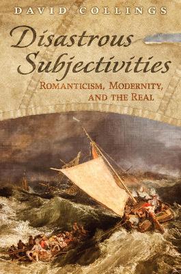 Disastrous Subjectivities: Romaniticism, Modernity, and the Real book