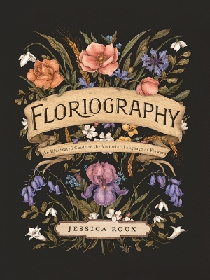Floriography: An Illustrated Guide to the Victorian Language of Flowers book