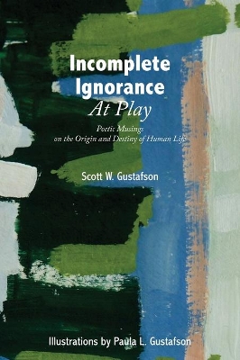 Incomplete Ignorance at Play: Poetic Musings on the Origin and Destiny of Human Life book