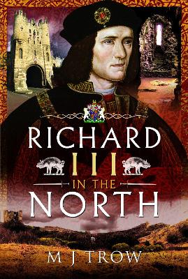 Richard III in the North by M J Trow