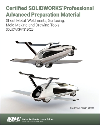 Certified SOLIDWORKS Professional Advanced Preparation Material (SOLIDWORKS 2025): Sheet Metal, Weldments, Surfacing, Mold Tools and Drawing Tools book