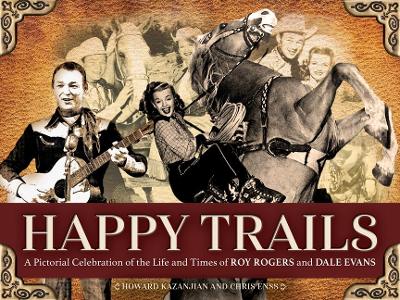 Happy Trails: A Pictorial Celebration of the Life and Times of Roy Rogers and Dale Evans book