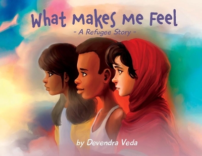 What Makes Me Feel - A Refugee Story: A Refugee Story book