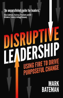 Disruptive Leadership: Using fire to drive purposeful change book