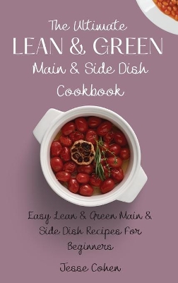 The Ultimate Lean & Green Main & Side Dish Cookbook: Easy Lean & Green Main & Side Dish Recipes For Beginners book