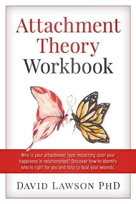 Attachment Theory Workbook: Why is your attachment type impacting upon your happiness in relationships? Discover how to identify who is right for you and help to heal your wounds. book