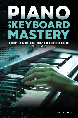 Piano and Keyboard Mastery: A Complete Guide with Theory and Exercises for All Skill Levels book