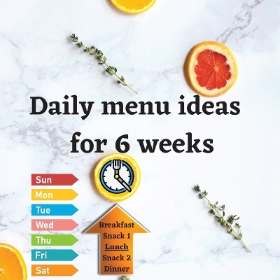 Daily menu ideas for 6 weeks: Achieve a healthy lifestyle in just 6 weeks, just by sticking to the daily menu and writing in your workbook book