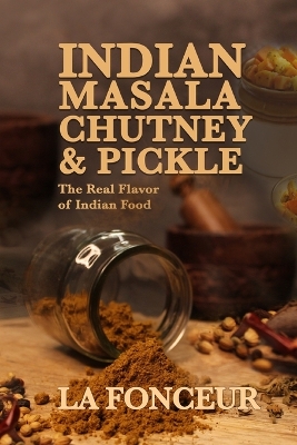 Indian Masala Chutney and Pickle: The Real Flavor of Indian Food by La Fonceur