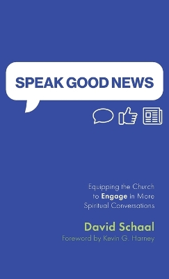 Speak Good News: Equipping the Church to Engage in More Spiritual Conversations book