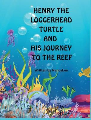 Henry the Loggerhead Turtle and His Journey to the Reef book