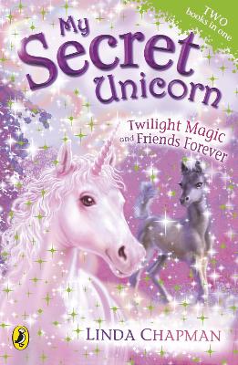 My Secret Unicorn: Twilight Magic and Friends Forever by Linda Chapman