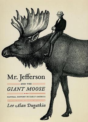 Mr. Jefferson and the Giant Moose by Lee Alan Dugatkin