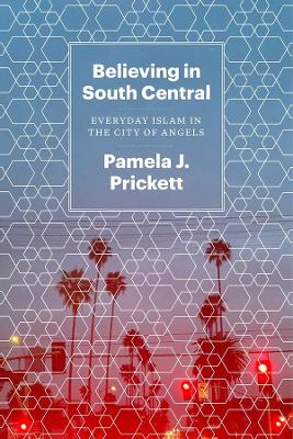Believing in South Central: Everyday Islam in the City of Angels book