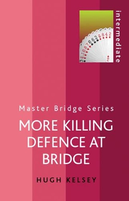 More Killing Defence at Bridge by Hugh Kelsey