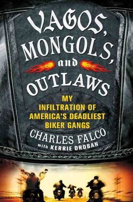 Vagos, Mongols, and Outlaws: My Infiltration of America's Deadliest Biker Gangs book