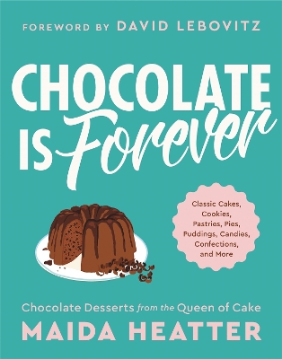 Chocolate Is Forever: Classic Cakes, Cookies, Pastries, Pies, Puddings, Candies, Confections, and More book