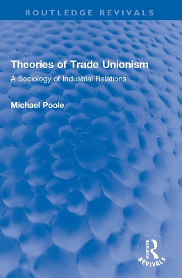 Theories of Trade Unionism: A Sociology of Industrial Relations by Michael Poole