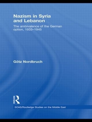 Nazism in Syria and Lebanon: The Ambivalence of the German Option, 1933–1945 book