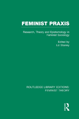 Feminist Praxis (RLE Feminist Theory) by Liz Stanley