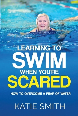 Learning To Swim When You're Scared: How To Overcome A Fear Of Water by Katie Smith