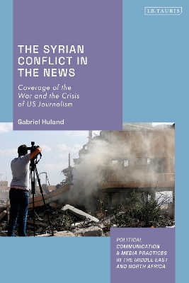 The Syrian Conflict in the News: Coverage of the War and the Crisis of US Journalism by Gabriel Huland