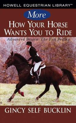 More How Your Horse Wants You to Ride by Gincy Self Bucklin