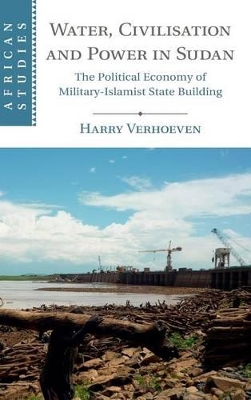 Water, Civilisation and Power in Sudan by Harry Verhoeven