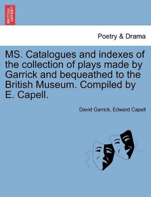 Ms. Catalogues and Indexes of the Collection of Plays Made by Garrick and Bequeathed to the British Museum. Compiled by E. Capell. by David Garrick