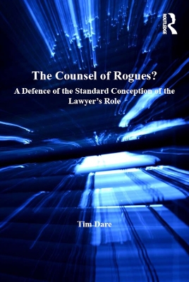 The Counsel of Rogues?: A Defence of the Standard Conception of the Lawyer's Role by Tim Dare