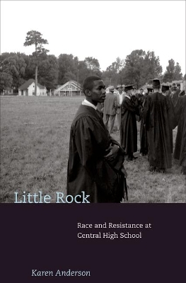 Little Rock: Race and Resistance at Central High School by Karen Anderson