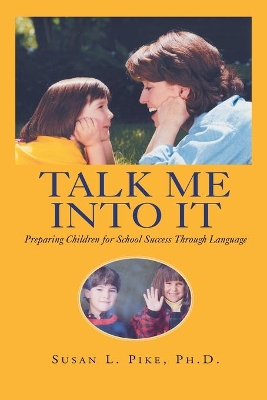 Talk Me into It: Preparing Children for School Success Through Language by Susan L Pike