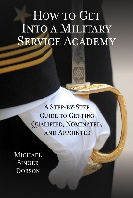 How to Get Into a Military Service Academy by Michael Singer Dobson