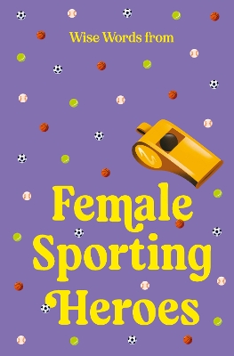 Wise Words from Female Sporting Heroes: Smart and empowering life advice book