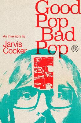 Good Pop, Bad Pop: The Sunday Times bestselling hit from Jarvis Cocker by Jarvis Cocker