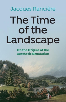 The Time of the Landscape: On the Origins of the Aesthetic Revolution by Jacques Ranciere