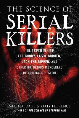 The Science of Serial Killers: The Truth Behind Ted Bundy, Lizzie Borden, Jack the Ripper, and Other Notorious Murderers of Cinematic Legend book