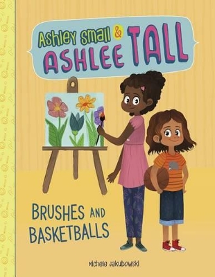 Ashley Small & Ashlee Tall: Brushes and Basketballs by Michele Jakubowski