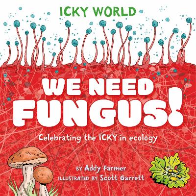 Icky World: We Need FUNGUS!: Celebrating the icky but important parts of Earth's ecology book