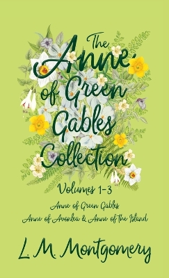 The Anne of Green Gables Collection;Volumes 1-3 (Anne of Green Gables, Anne of Avonlea and Anne of the Island) by Lucy Maud Montgomery