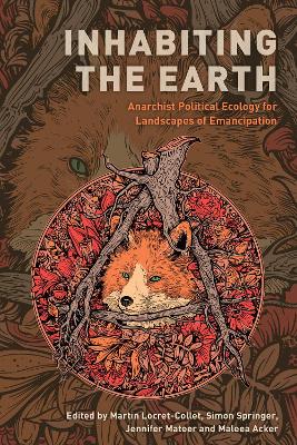 Inhabiting the Earth: Anarchist Political Ecology for Landscapes of Emancipation by Martin Locret-Collet