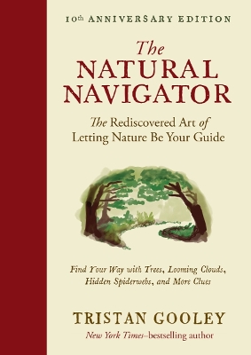 The The Natural Navigator, Tenth Anniversary Edition: The Rediscovered Art of Letting Nature Be Your Guide by Tristan Gooley