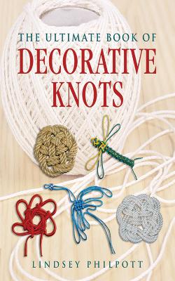 The Ultimate Book of Decorative Knots by Lindsey Philpott