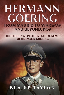 Hermann Goering: From Madrid to Warsaw and Beyond, 1939 by Blaine Taylor