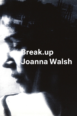 Break.Up by Joanna Walsh