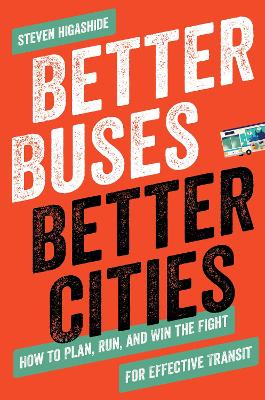 Better Buses, Better Cities: How to Plan, Run, and Win the Fight for Effective Transit book