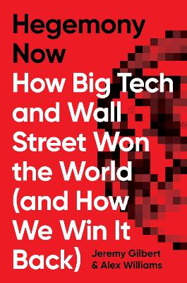 Hegemony Now: How Big Tech and Wall Street Won the World (And How We Win it Back) book