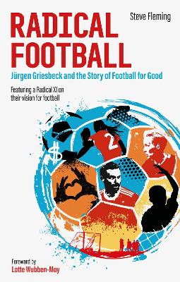 Radical Football: Jurgen Griesbeck and the Story of Football for Good book