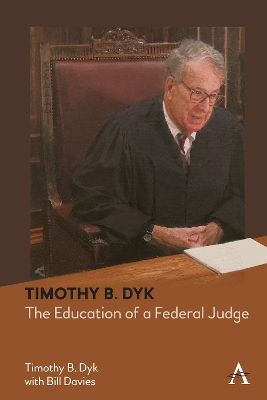 Timothy B. Dyk: The Education of a Federal Judge by Timothy B. Dyk
